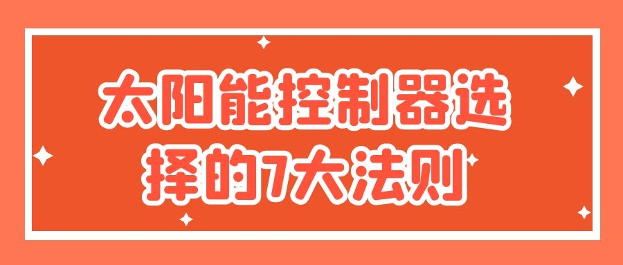 太陽能控制器選擇的7大法則